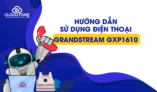 Hướng dẫn sử dụng điện thoại Grandstream GXP1610
