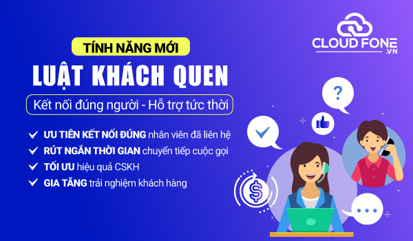 Tối ưu trải nghiệm khách hàng nhờ tính năng mới “Luật khách quen” từ tổng đài CloudFone 