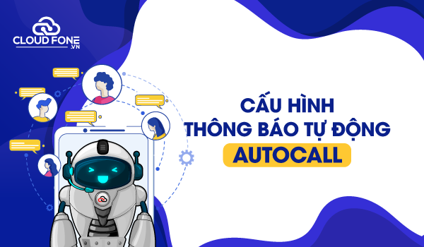 Hướng dẫn cấu hình thông báo tự động - AUTOCALL