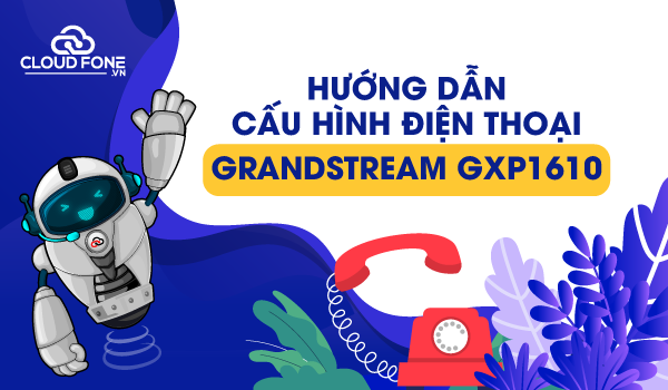 Hướng dẫn cấu hình điện thoại GRANDSTREAM GXP1610