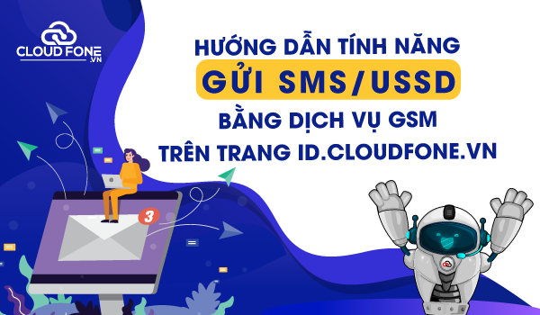 Hướng dẫn tính năng gửi sms/ussd bằng dịch vụ gsm trên trang id.cloudfone.vn