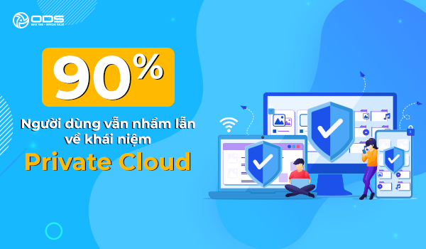 90% Người dùng vẫn nhầm lẫn về khái niệm Private Cloud