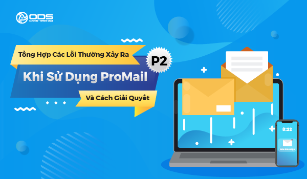 Tổng hợp các lỗi thường xảy ra khi sử dụng ProMail và cách giải quyết (P2)