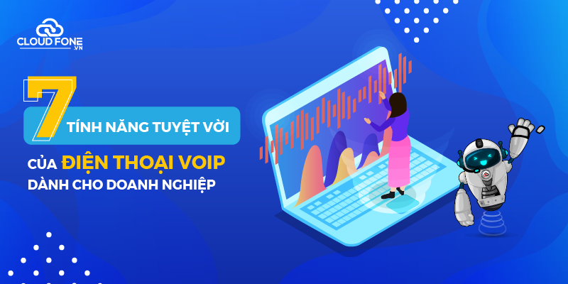 7 Tính năng tuyệt vời của điện thoại VOIP dành cho doanh nghiệp